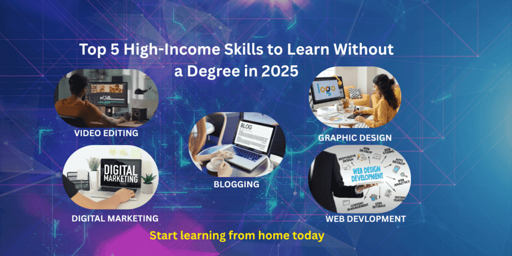 Top 5 High-Income Skills to Learn from Home Without a Degree in 2025 – Video Editing, Digital Marketing, Blogging, Graphic Design, Web Development