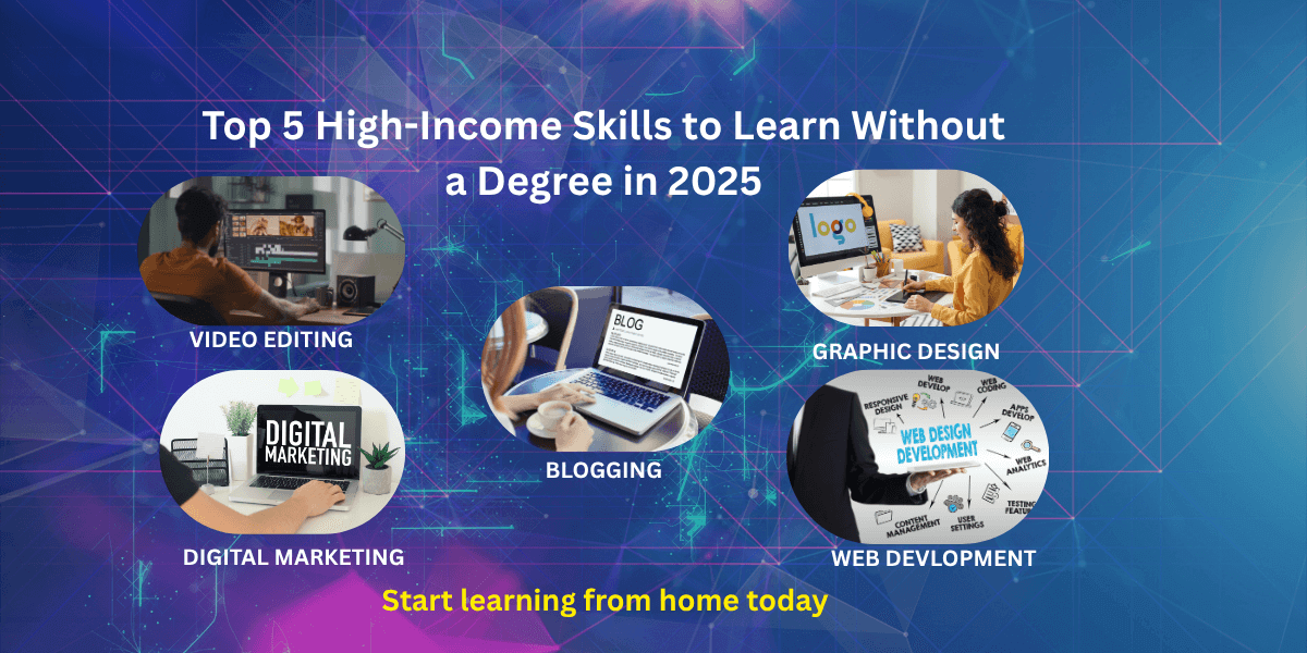 Top 5 High-Income Skills to Learn from Home Without a Degree in 2025 – Video Editing, Digital Marketing, Blogging, Graphic Design, Web Development